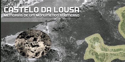 CASTELO DA LOUSA – Memórias de um monumento submerso