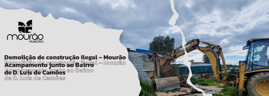 Demolição de Construção Ilegal – Mourão – Acampamento junto ao Bairro de D. Luís de Cam...